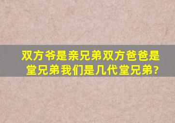 双方爷是亲兄弟,双方爸爸是堂兄弟,我们是几代堂兄弟?