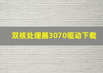 双核处理器3070驱动下载