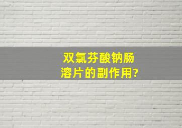 双氯芬酸钠肠溶片的副作用?