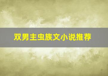 双男主虫族文小说推荐