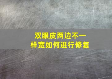 双眼皮两边不一样宽如何进行修复