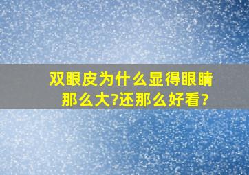 双眼皮为什么显得眼睛那么大?还那么好看?