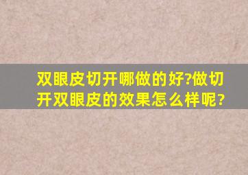 双眼皮切开哪做的好?做切开双眼皮的效果怎么样呢?