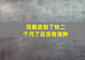 双眼皮割了快二个月了,还没有消肿。