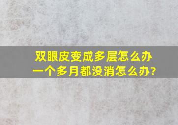 双眼皮变成多层怎么办,一个多月都没消,怎么办?