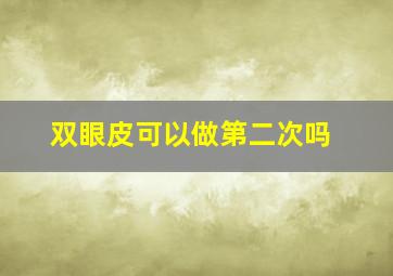 双眼皮可以做第二次吗