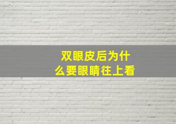 双眼皮后为什么要眼睛往上看