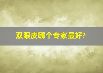 双眼皮哪个专家最好?