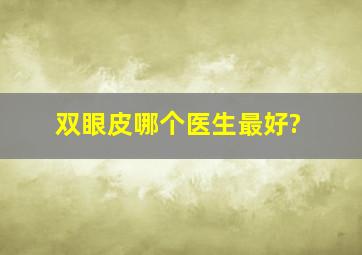 双眼皮哪个医生最好?