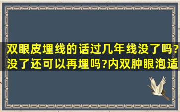 双眼皮埋线的话,过几年线没了吗?没了还可以再埋吗?内双肿眼泡适合...