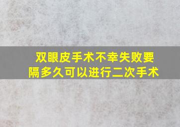 双眼皮手术不幸失败要隔多久可以进行二次手术(