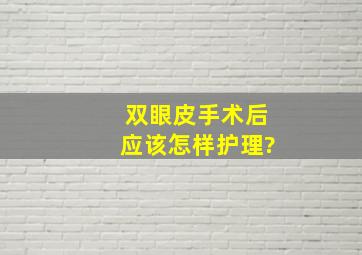 双眼皮手术后应该怎样护理?