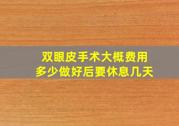 双眼皮手术大概费用多少做好后要休息几天