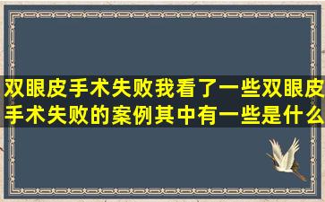 双眼皮手术失败我看了一些双眼皮手术失败的案例其中有一些是什么...