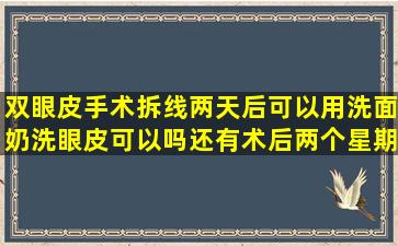 双眼皮手术拆线两天后可以用洗面奶洗眼皮可以吗(还有术后两个星期