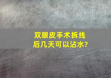 双眼皮手术拆线后几天可以沾水?