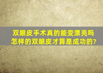 双眼皮手术真的能变漂亮吗,怎样的双眼皮才算是成功的?