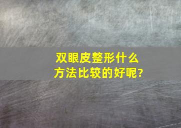 双眼皮整形什么方法比较的好呢?