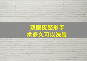 双眼皮整形手术多久可以洗脸