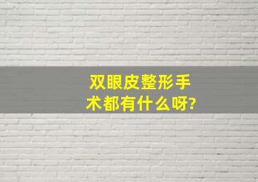 双眼皮整形手术都有什么呀?