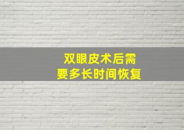 双眼皮术后需要多长时间恢复