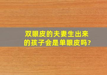 双眼皮的夫妻生出来的孩子会是单眼皮吗?