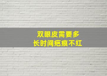 双眼皮需要多长时间疤痕不红