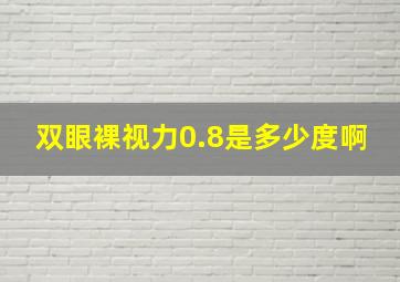 双眼裸视力0.8是多少度啊