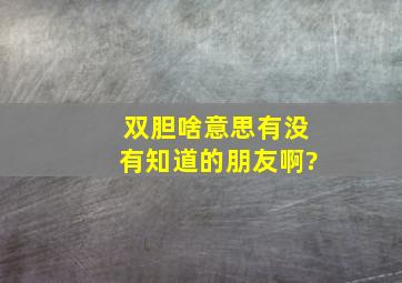 双胆啥意思,有没有知道的朋友啊?