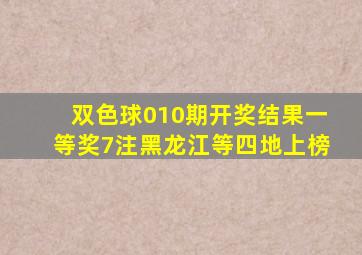 双色球010期开奖结果,一等奖7注,黑龙江等四地上榜