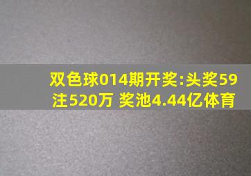 双色球014期开奖:头奖59注520万 奖池4.44亿体育