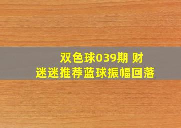 双色球039期 财迷迷推荐蓝球振幅回落