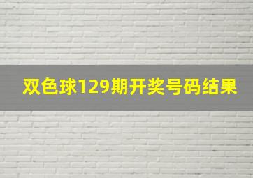 双色球129期开奖号码结果