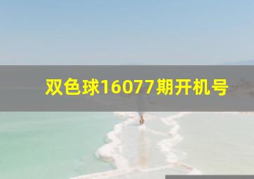 双色球16077期开机号,