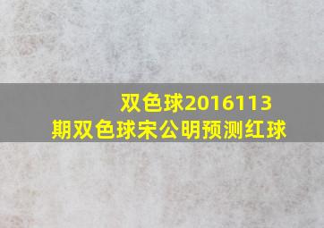 双色球2016113期双色球宋公明预测红球