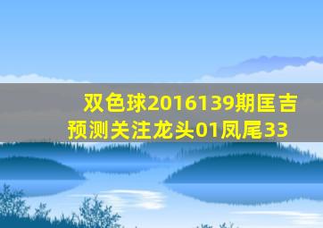 双色球2016139期匡吉预测关注龙头01凤尾33 