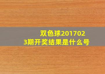 双色球2017023期开奖结果是什么号(