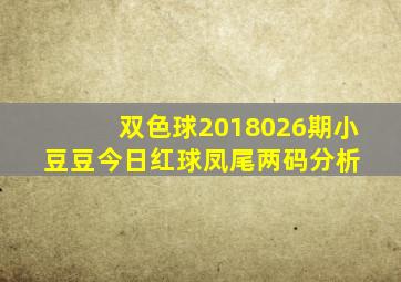 双色球2018026期小豆豆今日红球凤尾两码分析 