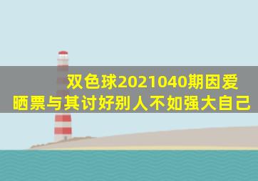 双色球2021040期因爱晒票,与其讨好别人,不如强大自己