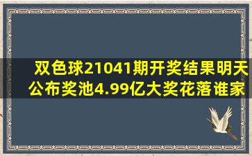 双色球21041期开奖结果明天公布,奖池4.99亿,大奖花落谁家