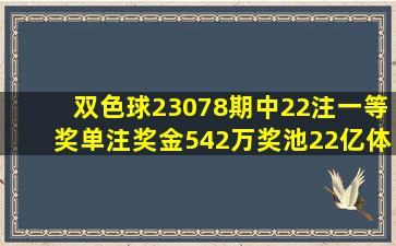 双色球23078期中22注一等奖单注奖金542万奖池22亿体彩详情