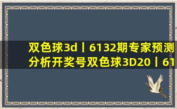 双色球3d丨6132期专家预测分析开奖号双色球3D20丨6132期专家预测...