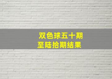 双色球五十期至陆拾期结果 