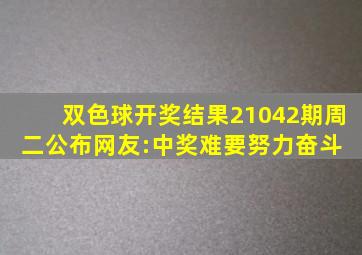 双色球开奖结果,21042期,周二公布,网友:中奖难,要努力奋斗 