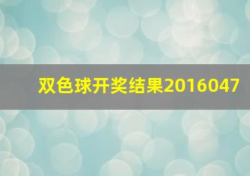 双色球开奖结果2016047