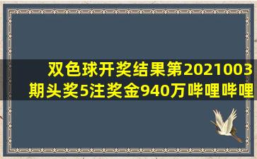 双色球开奖结果第2021003期头奖5注奖金940万哔哩哔哩