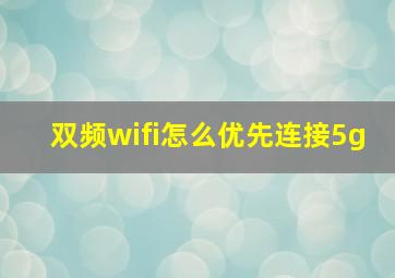 双频wifi怎么优先连接5g