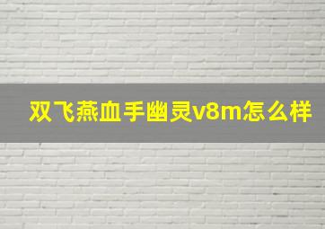 双飞燕血手幽灵v8m怎么样