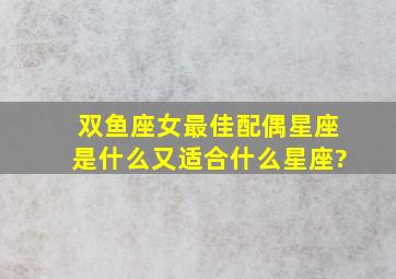 双鱼座女最佳配偶星座是什么,又适合什么星座?