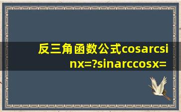 反三角函数公式cosarcsinx=?;sinarccosx=?